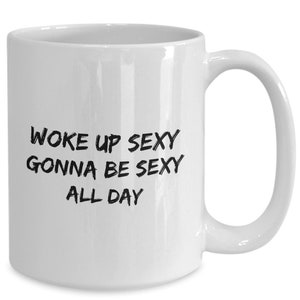 Woke up sexy Mug, Sexy Gifts, Self Care Gifts, Self Esteem Gifts, Funny Quote Mug, Woke Up Sexy Gonna be sexy all day Coffee Cup