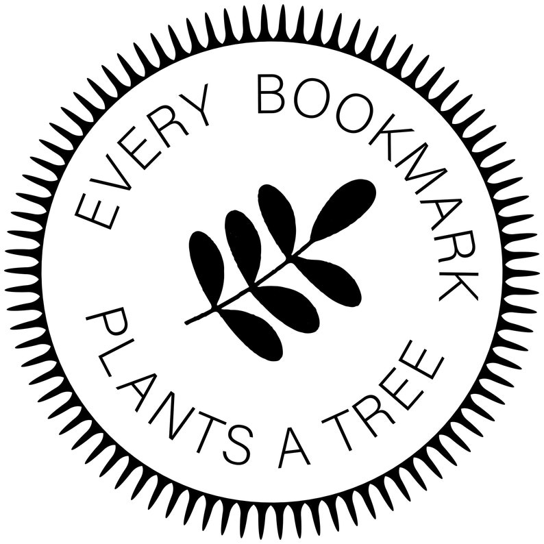 May include: Black and white illustration of a sunburst with the text "Every Bookmark Plants a Tree" inside.