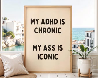 My ADHD Is Chronic My Ass Is Iconic Print | Funny ADHD Wall Art Print | ADHD joke Poster | Funny Mental Health Print | adhd Humor Wall Art