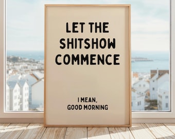 Let The Shitshow Commence Poster I Mean Good Morning Print | Good Morning Wall Art | Sarcastic Office Decor | Beige & Black
