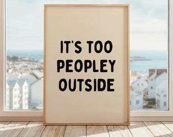 It’s Too Peopley Outside Print | Funny Introvert Quote Wall Art | Sarcastic Typography Print | Humorous Home Office Poster | Beige & Black