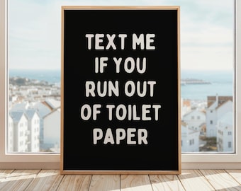 Text Me If You Run Out of Toilet Paper Poster | Funny Bathroom Wall Art Print | Black & White