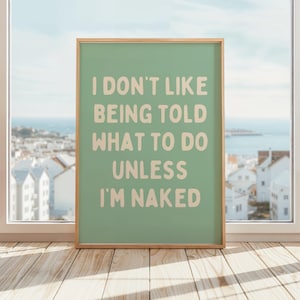 I Don&#39;t Like Being Told What To Do Unless I&#39;m Naked Wall Art | Funny Adult Humor | Bedroom Wall Art | Green & Beige Poster