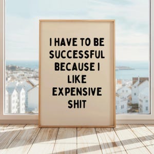 I Have To Be Successful Because I Like Expensive Shit Poster | Funny Motivational Wall Art | Beige & Black