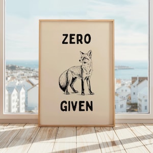 May include: A beige poster with black text and a black and white illustration of a fox. The text reads "ZERO GIVEN".