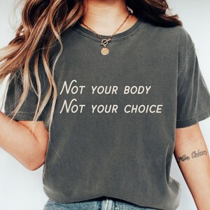 Not Your Body Not Your Choice Shirt, Women&#39;s Rights Comfort Colors® Graphic Tee, Reproductive Rights Shirt, Pro Choice TShirt