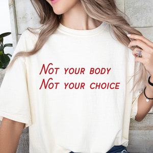 Not Your Body Not Your Choice Shirt, Women&#39;s Rights Comfort Colors® Graphic Tee, Reproductive Rights Shirt, Pro Choice TShirt