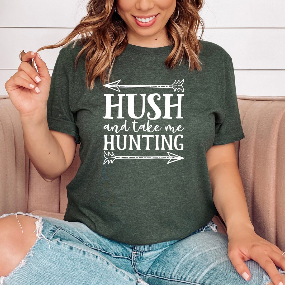 Hush and Take Me Hunting Shirt / Women's Hunting Tee Shirt Etsy