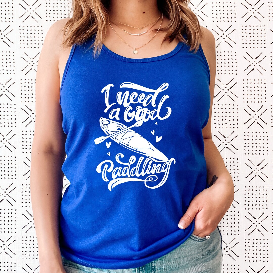 I Need a Good Paddling Kayak Tank Top / Kayaking Tank Top / Womens Kayak Tank Top Etsy