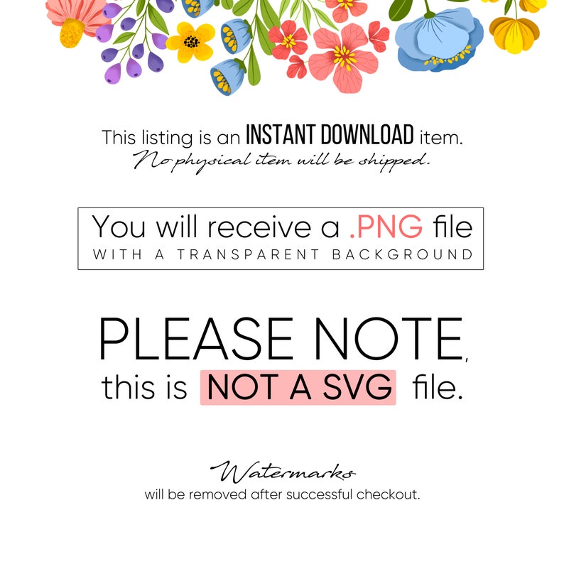 May include: A digital download graphic with a floral border. The text reads "This listing is an INSTANT DOWNLOAD item. No physical item will be shipped. You will receive a .PNG file WITH A TRANSPARENT BACKGROUND PLEASE NOTE this is NOT A SVG file. Watermarks will be removed after successful checkout."