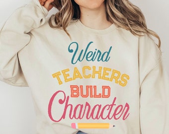 Weird Teachers Build Characters, Teacher Shirt, Teacher Gift, Funny Teacher Shirt, Teacher Appreciation, Back to School, teacher sweatshirt