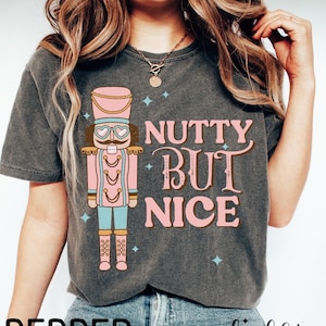 Funny Nutcracker Unisex T-shirt, Comfort Colors Tee, Soft Oversized Shirt, Holiday Apparel, Nutcracker Lover Gift, boujee Christmas, nutty