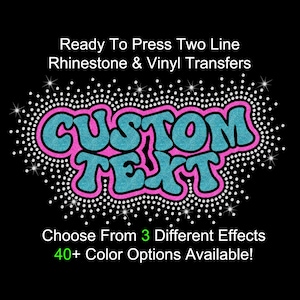 May include: A black background with the words "CUSTOM TEXT" in large, teal, glittery letters outlined in pink. The text is surrounded by a white dotted border with sparkling accents. The image also includes the text "Ready To Press Two Line Rhinestone & Vinyl Transfers" and "Choose From 3 Different Effects 40+ Color Options Available!"
