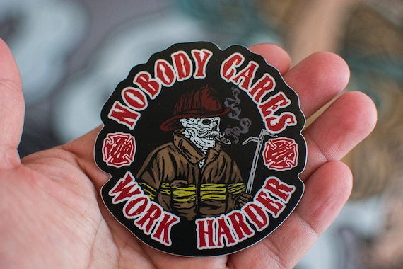 Nobody Cares, Work Harder Firefighter Sticker - Etsy