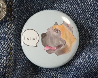 Presa Canario Pin back Button 1.50 inch,  Hola! Hello! Spanish Mastiff cartoon dog saying Hello cute button Pin