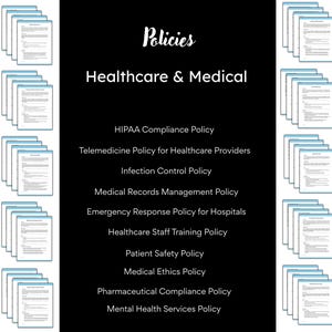 May include: A black and white image with the text "Policies" in a stylised font. Below the text is the phrase "Healthcare & Medical". The image lists 11 different healthcare and medical policies, including HIPAA Compliance Policy, Telemedicine Policy for Healthcare Providers, Infection Control Policy, Medical Records Management Policy, Emergency Response Policy for Hospitals, Healthcare Staff Training Policy, Patient Safety Policy, Medical Ethics Policy, Pharmaceutical Compliance Policy, and Mental Health Services Policy.
