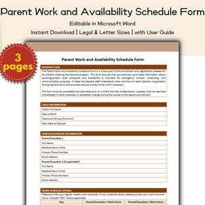 May include: A printable Parent Work and Availability Schedule Form, editable in Microsoft Word. The form includes sections for child information, parent/guardian details, and work schedule details. The document is available for instant download in legal and letter sizes.