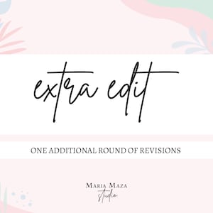 May include: A white graphic with black text that reads "extra edit" and "ONE ADDITIONAL ROUND OF REVISIONS". The graphic also includes the text "MARIA MAZA Studio" in black text.