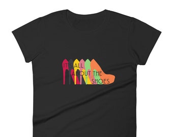 It's All About The Shoes Shirt, Shoe Lovers Shirt, Shoe Addict Shirt, Gift for Shoe Lovers Women's short sleeve t-shirt