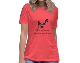 Shoe Lover Women’s T-Shirt – “All It Took Is One Really Great Pair of Shoes” High Heel Fashion Tee