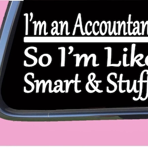 May include: A black and white car window sticker with the text "I'm an Accountant So I'm Like Smart & Stuff".