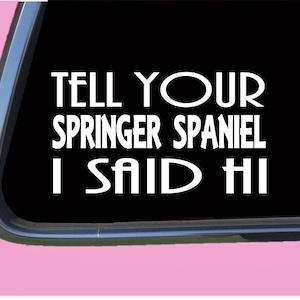 Springer Spaniel Said Hi TP 861 Sticker  Decal dog breed rescue