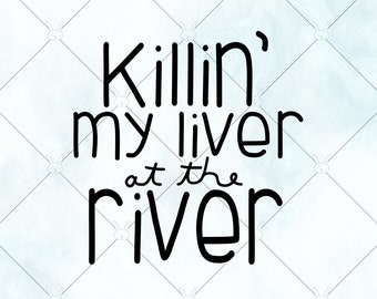 At the River Killin' my Liver SVG /  Adult fun Shirt SVG / Summer Drinking SVG /River Vector / Cricut Silhouette Brother cut files download
