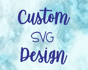 Custom SVG / Custom Cut File / Custom Design / custom designed SVG / Design your own svg / Your Text or Your Image SVG / Circut Silhouette