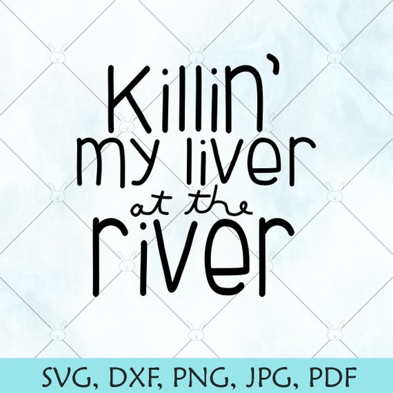Download At The River Killin My Liver Svg Adult Fun Shirt Svg Etsy