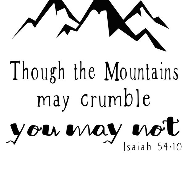 though the mountains may crumble you may not, isaiah 54:10, bible quote, inspirational, printable, silhouette, cricut. instant download
