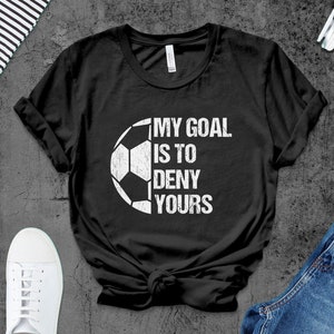 Funny Soccer Goalie T-Shirt: My Goal Is To Deny Yours