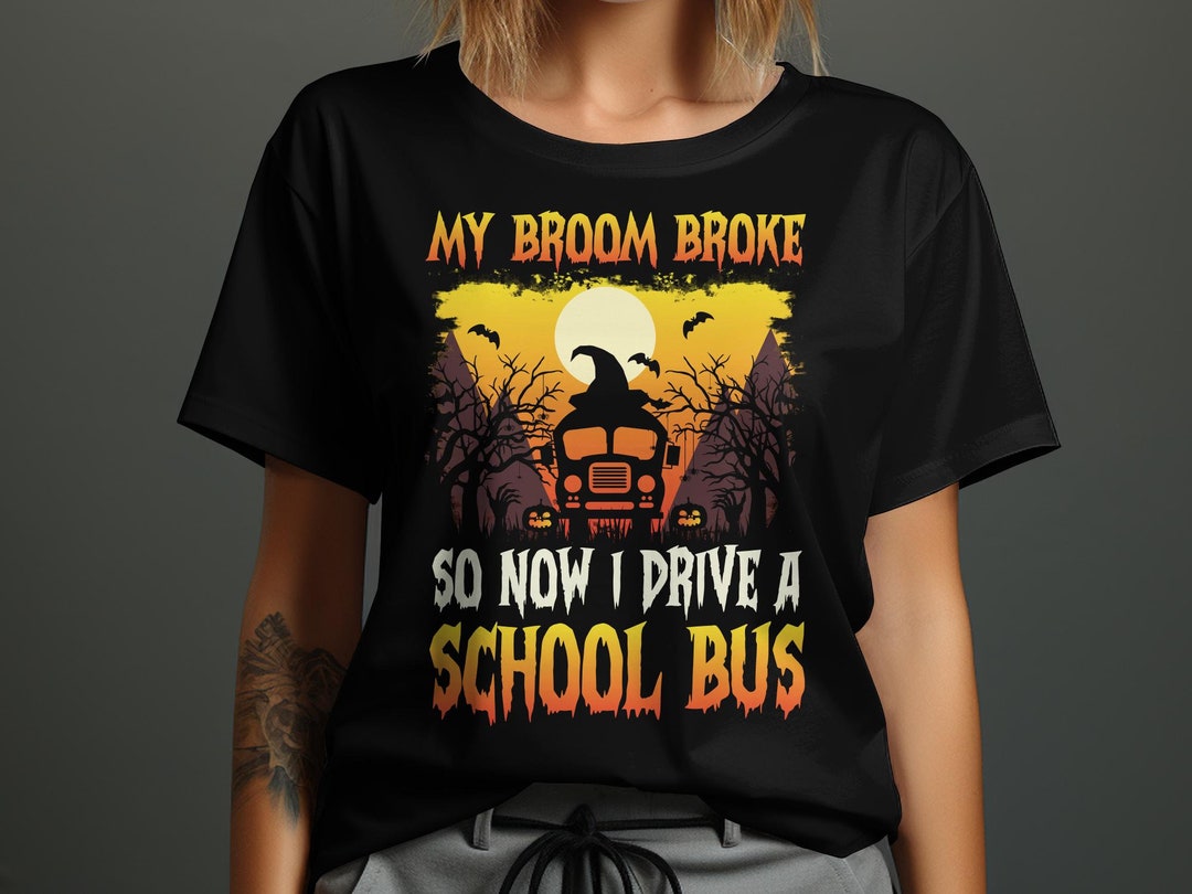 My Broom Broke so Now I Drive a School Bus Shirt, Halloween School Bus ...