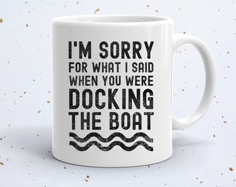 I'm sorry for what I said when you were docking the boat coffee mug, gifts for boaters, boaters tea mug, boat owners Christmas gift idea