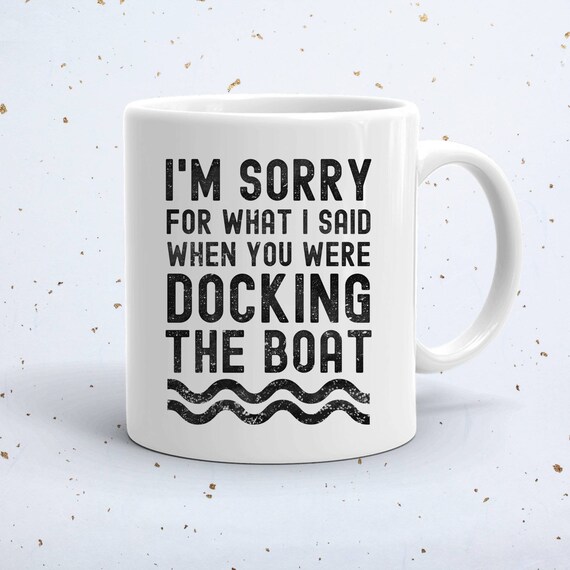 I'm sorry for what I said when you were docking the boat coffee mug, gifts for boaters, boaters tea mug, boat owners Christmas gift idea