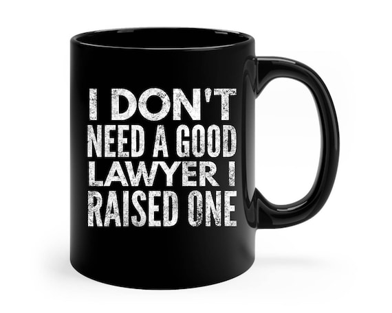 I don't need a good lawyer i raised one funny coffee mug, funny lawyer mug, lawyer mom coffee mug, lawyer dad gift, father's Day gift