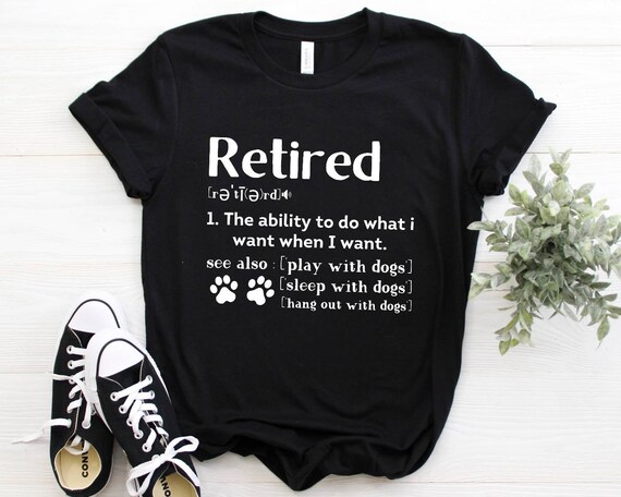 retired the ability to do what i want when I want shirt, dog mom dad retirement shirt, funny retirement gifts for men women dogs lovers