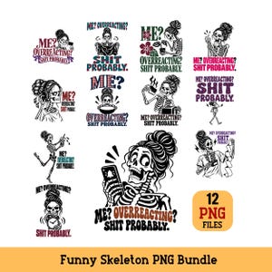 May include: A digital collection of 12 PNG files featuring skeleton illustrations with messy buns and the text Me? Overreacting? Shit Probably. The skeletons are depicted in various activities including holding phones, drinking, and using alarm clocks.