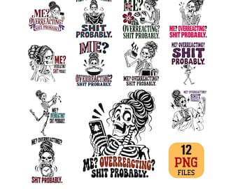 Funny Skeleton PNG Bundle Me? Overreacting? Shit Probably. Sublimation Digital Download