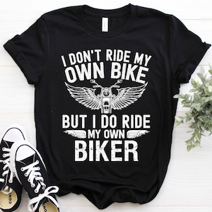 I Don't Ride My Own Bike But I Do Ride My Own Biker shirt, funny biker shirt, funny wife shirt, bike lovers t-shirt, funny husband gifts