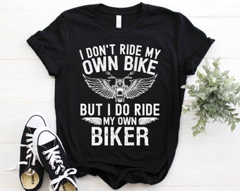 I Don&#39;t Ride My Own Bike But I Do Ride My Own Biker shirt, funny biker shirt, funny wife shirt, bike lovers t-shirt, funny husband gifts