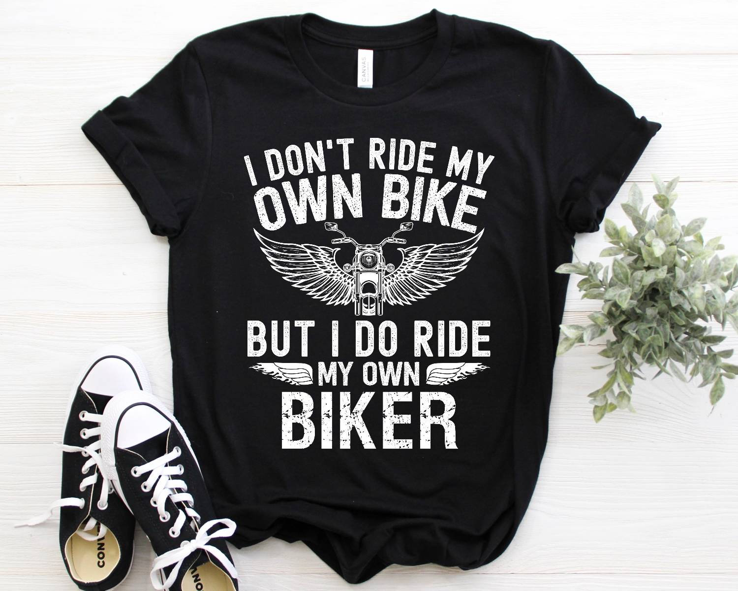 I Don't Ride My Own Bike But I Do Ride My Own Biker T-Shirt I Don't Ride My Own Bike But I Do Ride My Own Biker T-Shirt