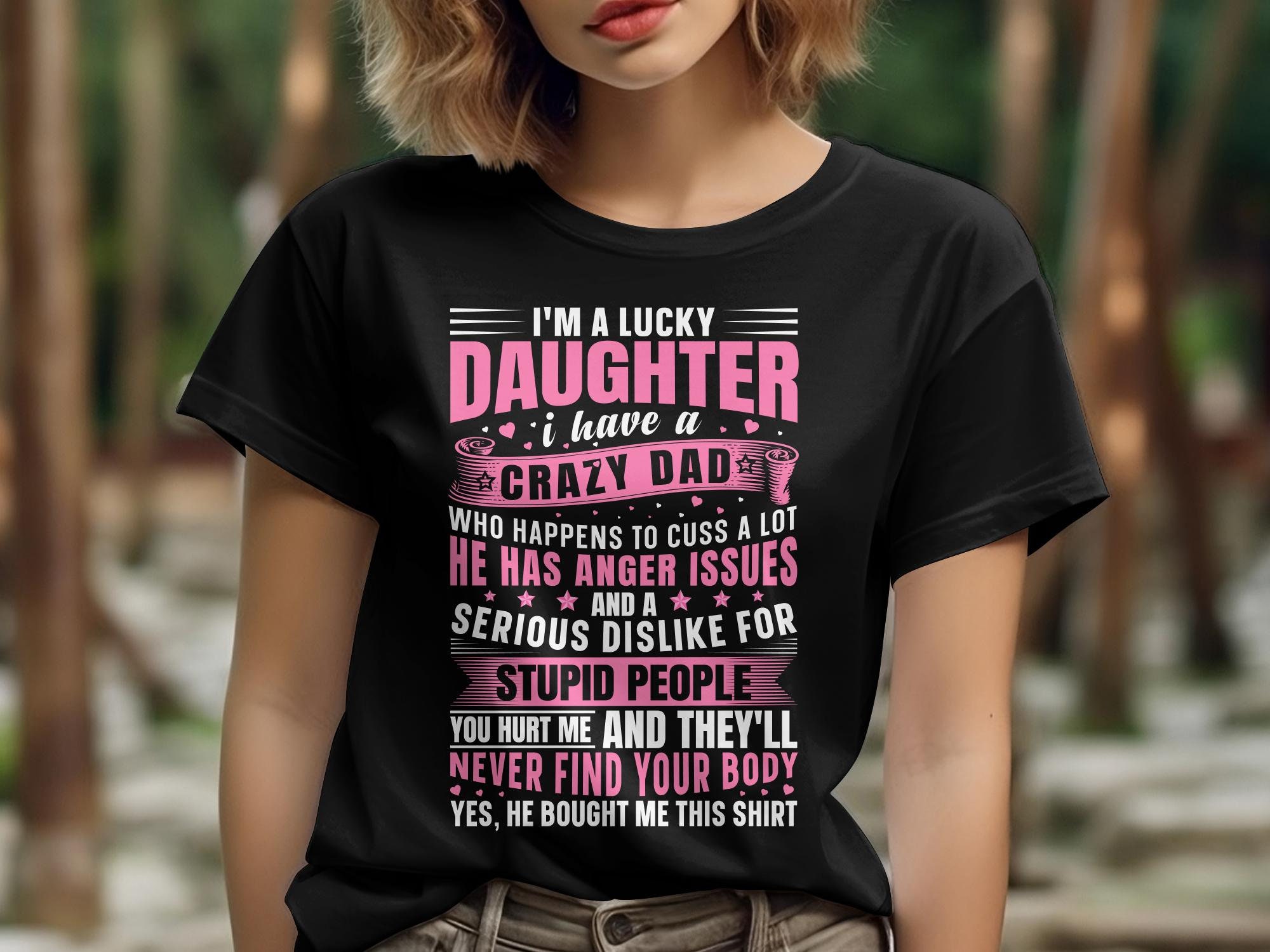I Am A Lucky Daughter I Have Crazy Dad Shirt I Am A Lucky Daughter I Have Crazy Dad Shirt