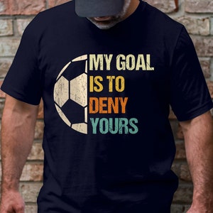 Soccer Goalie T-Shirt: My Goal Is To Deny Yours