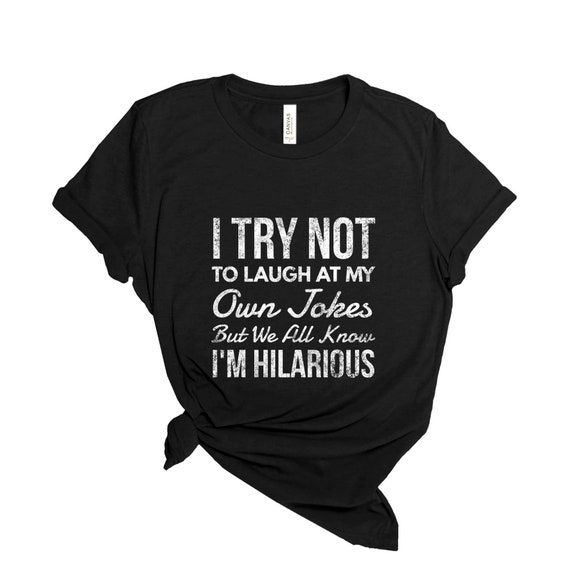 I try not to laugh at my own jokes but we all know I'm hilarious Shirt, tank top, funny saying Shirts, gag gift, funny quotes t-shirt