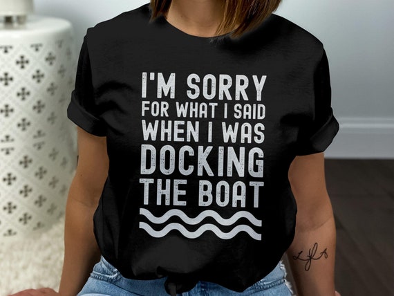 Sorry for what I said when i was docking the boat shirt, funny boat Shirt, boat tShirt, gift for boat lovers, gifts for boters, boater shirt