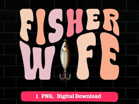 Fisher Wife Retro PNG, Fishing Lover Groovy Printable, Fisherman Spouse Clipart, Cute Fishing Lure Art, Cricut Sublimation Design