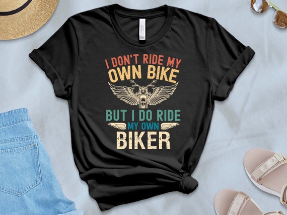 I Don't Ride My Own Bike But I Do Ride My Own Biker shirt, funny biker shirt, funny wife shirt, motorcycle driver t-shirt, funny husband tee