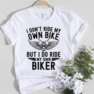 Funny Biker T-Shirt: I Don&#39;t Ride My Own Bike