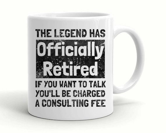 The legend has officially retired if you need to talk you will be changed a consulting fee coffee mug, funny retirement mug, retired 2021