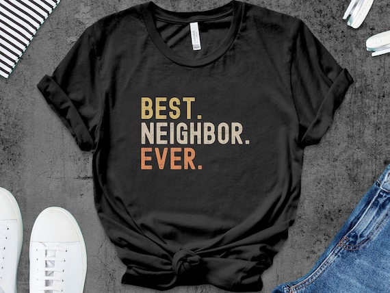 Best neighbor ever Shirt, tank top, gift idea, Christmas gift for neighbor, neighbor day gift, neighbor Shirt, housewarming gift neighbor